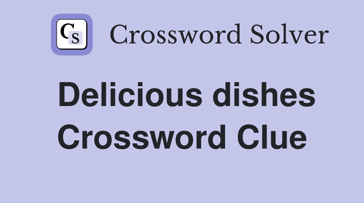 Delicious dishes Crossword Clue Answers Crossword Solver